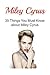 Miley Cyrus: 35 Things You Must Know about Miley Cyrus: Miley Cyrus, Miley Cyrus Book, Miley Cyrus Facts, Miley Cyrus Info, Miley Cyrus Likes