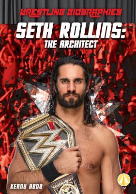 Seth Rollins: The Architect: The Architect (Wrestling Biographies Set 2)