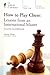 How to Play Chess: Lessons from an International Master (Course Guidebook)