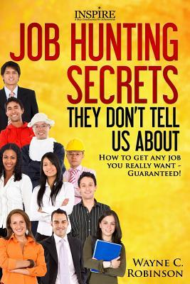Job Hunting Secrets They Don't Tell Us About: How To Get Any Job You Really Want (The Unconventional Guide to Career Success)