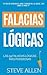 Falacias lógicas: Las 59 falacias lógicas más poderosas con ejemplos y descripciones simples de comprender: Aprende a ganar tus argumentos mediante el ... (Aprendizaje y reingeniería del pensamiento)