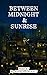 BETWEEN MIDNIGHT & SUNRISE