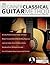 The Beginner Classical Guitar Method: Master classical guitar technique, repertoire and musicality (Learn how to play classical guitar)