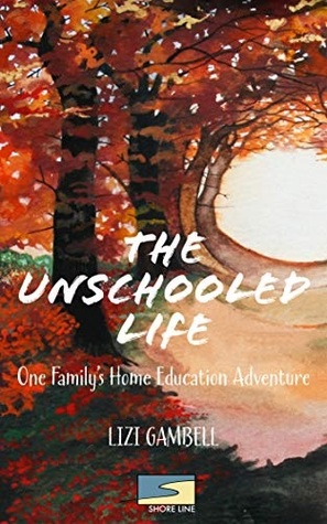 The Unschooled Life: One Family's Home Education Adventure