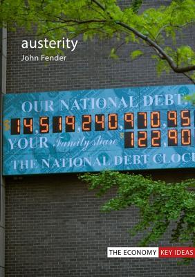 Austerity: When is it a mistake and when is it necessary? (The Economy: Key Ideas)