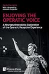 Enjoying the Operatic Voice: A Neuropsychoanalytic Exploration of the Operatic Reception Experience (Cognitive Science and Psychology)