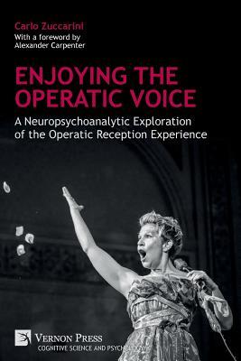 Enjoying the Operatic Voice: A Neuropsychoanalytic Exploration of the Operatic Reception Experience (Cognitive Science and Psychology)