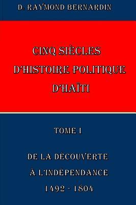 Cinq Siecles d'Histoire Politique d'Haiti: Tome I (Haiti Politique) (French Edition)