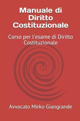 Manuale di Diritto Costituzionale: Corso per l'esame di Diritto Costituzionale (Preparazione per gli esami universitari e per le scuole superiori) (Italian Edition)