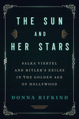 The Sun and Her Stars: Salka Viertel and Hitler's Exiles in the Golden Age of Hollywood (Hardcover)