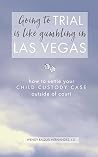 Going to Trial is Like Gambling in Las Vegas: How to Settle Your Child Custody Case Outside of Court