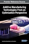 Additive Manufacturing Technologies from an Optimization Perspective (Advances in Mechatronics and Mechanical Engineering) Additive Manufacturing Technologies from an Optimization Perspective (Advances in Mechatronics and Mechanical Engineering)