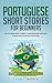 Portuguese Short Stories for Beginners: 20 Captivating Short Stories to Learn Brazilian Portuguese & Grow Your Vocabulary the Fun Way! (Easy Portuguese Stories)