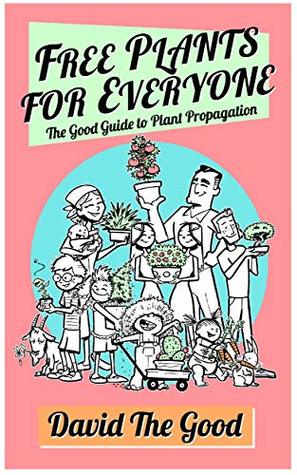 Free Plants for Everyone: The Good Guide to Plant Propagation (The Good Guide to Gardening Book 4)
