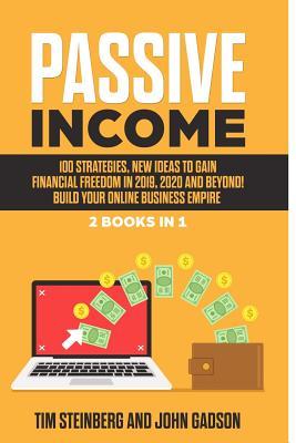 Passive Income: 100 Strategies, New Ideas to Gain Financial Freedom in 2019, 2020 and Beyond! Build Your Online Business Empire: 2 Books in 1