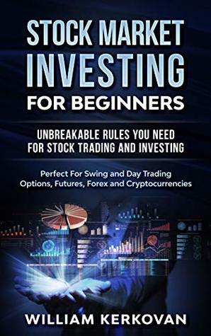 Stock Market Investing For Beginners : Unbreakable Rules You Need For Stock Trading And Investing : Perfect For Swing And Day Trading Options, Futures, Forex And Cryptocurrencies (Kindle Edition)