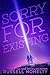 Sorry for Existing