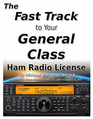 The Fast Track to Your General Class Ham Radio License: Comprehensive preparation for all FCC General Class Exam Questions July 1, 2019 until June 30, 2023 (Fast Track Ham License Series)