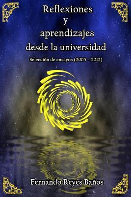 Reflexiones y aprendizajes desde la universidad: Selección de ensayos (2005 – 2012) (Spanish Edition)