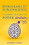 Reprograma Tú Subconsciente y Conecta Con Tú Poder Ilimitado: ¡Atrae Ya Tú Poder Ilimitado! (Spanish Edition) Reprograma Tú Subconsciente y Conecta Con Tú Poder Ilimitado: ¡Atrae Ya Tú Poder Ilimitado! (Spanish Edition)
