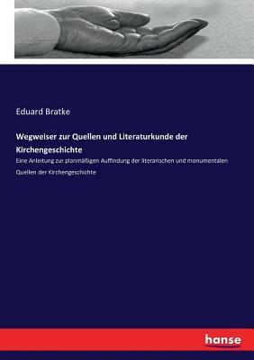 Wegweiser zur Quellen und Literaturkunde der Kirchengeschichte: Eine Anleitung zur planmäßigen Auffindung der literarischen und monumentalen Quellen der Kirchengeschichte (German Edition)