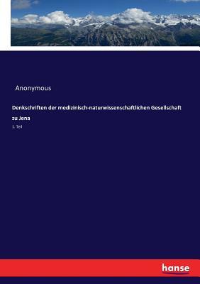 Denkschriften der medizinisch-naturwissenschaftlichen Gesellschaft zu Jena: 1. Teil (German Edition)