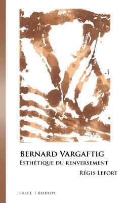 Bernard Vargaftig: Esth�tique Du Renversement