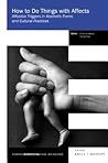 How to Do Things with Affects: Affective Triggers in Aesthetic Forms and Cultural Practices How to Do Things with Affects: Affective Triggers in Aesthetic Forms and Cultural Practices