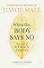 When the Body Says No by Gabor Maté When the Body Says No by Gabor Maté