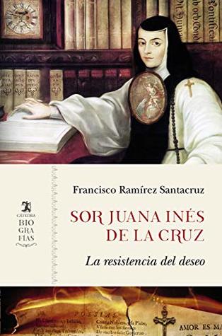 Sor Juana Inés de la Cruz: La resistencia del deseo