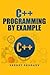 C++ Programming By Example: Key computer programming concepts for beginners