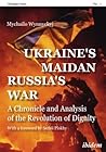 Ukraine's Maidan, Russia's War: A Chronicle and Analysis of the Revolution of Dignity (Ukrainian Voices)