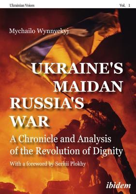 Ukraine's Maidan, Russia's War: A Chronicle and Analysis of the Revolution of Dignity (Ukrainian Voices)