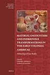 Material Encounters and Indigenous Transformations in the Early Colonial Americas: Archaeological Case Studies