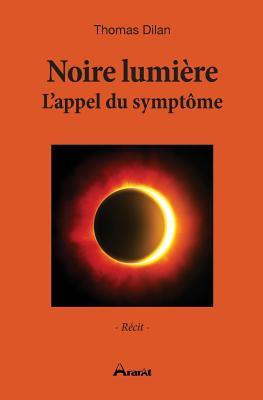 Noire lumière - L'appel du symptôme (French Edition)