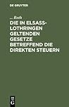 Die in Elsa�-Lothringen Geltenden Gesetze Betreffend Die Direkten Steuern