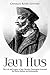 Jan Hus: The Life and Legacy of the Christian Theologian Executed for Heresy Before the Reformation