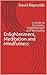 Enlightenment, Meditation and Mindfulness: A Guide to Existence, Enlightenment and Secular Spirituality