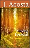 Moving Forward by J. Acosta