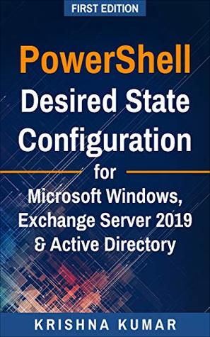 PowerShell Desired State Configuration for Microsoft Windows, Exchange Server 2019 & Active Directory: A Practical Look (Kindle Edition)