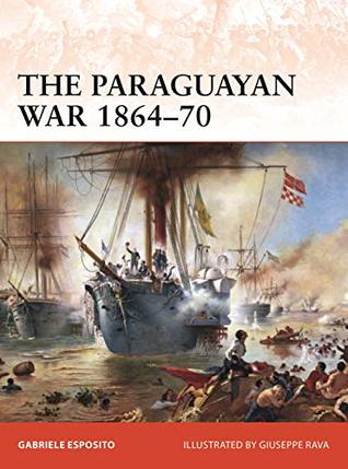 The Paraguayan War 1864–70: The Triple Alliance at stake in La Plata (Campaign Book 342)