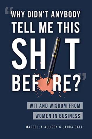 Why Didn't Anybody Tell Me This Sh*t Before?: Wit and Wisdom from Women in Business (Kindle Edition)