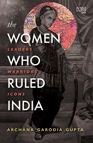 The Women Who Ruled India: Leaders. Warriors. Icons. (Kindle Edition)