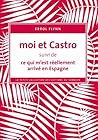 Moi et Castro: Suivi de Ce qui m'est vraiment arrivé en Espagne