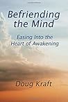 Befriending the Mind: Easing Into the Heart of Awakening