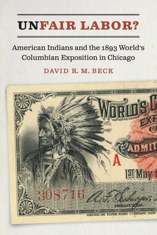 Unfair Labor?: American Indians and the 1893 World's Columbian Exposition in Chicago (Hardcover)