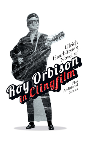 Roy Orbison in Clingfilm: Plus additional stories