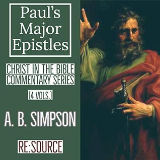 A. B. Simpson's Christ in the Bible Commentary Series: Paul Major Epistles