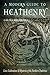 A Modern Guide to Heathenry: Lore, Celebrations, and Mysteries of the Northern Traditions