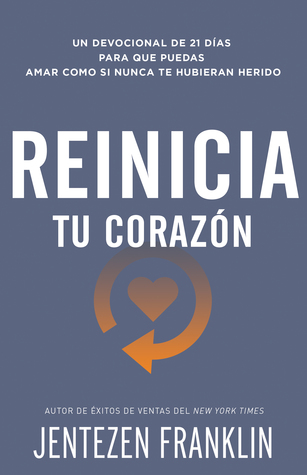 Reinicia tu corazón: Un devocional de 21 días para que puedas amar como si nunca te hubieran herido (Spanish Edition)